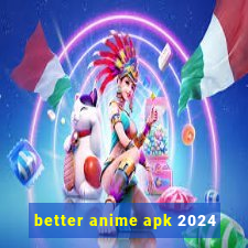 better anime apk 2024